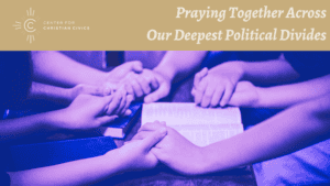 Praying together across our deepest political differences